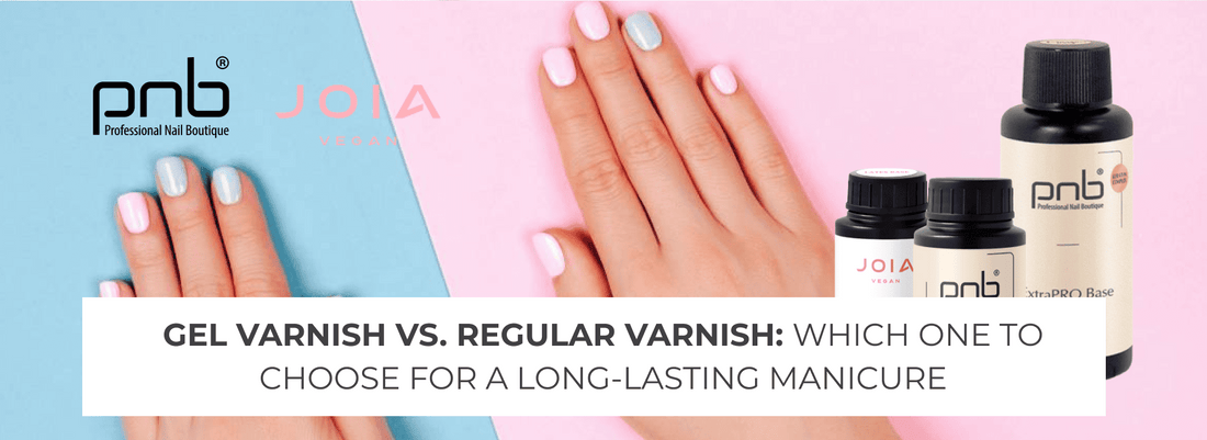 Gel Varnish vs. Regular Varnish: Which One to Choose for a Long-Lasting Manicure