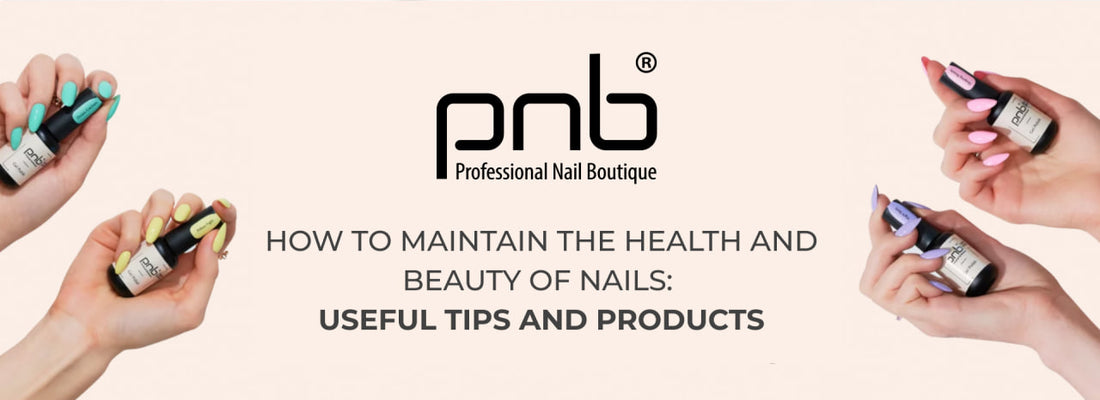 How to maintain the health and beauty of nails: useful tips and products